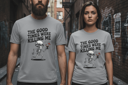 The Good Times Were Killing Me Unisex T - NEXT CHAPTER APPAREL
