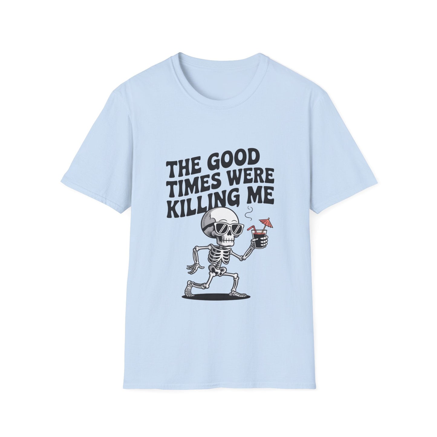 The Good Times Were Killing Me Unisex T - NEXT CHAPTER APPAREL