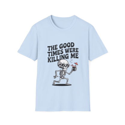 The Good Times Were Killing Me Unisex T - NEXT CHAPTER APPAREL